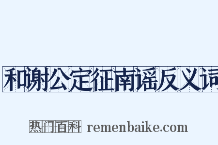 和谢公定征南谣反义词是什么意思的图片